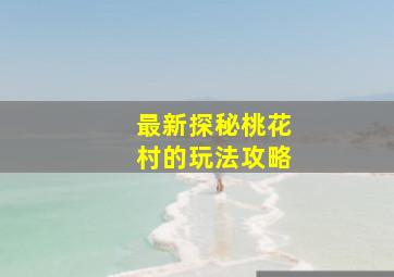 最新探秘桃花村的玩法攻略