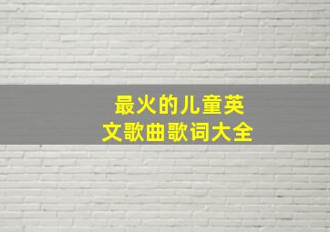 最火的儿童英文歌曲歌词大全