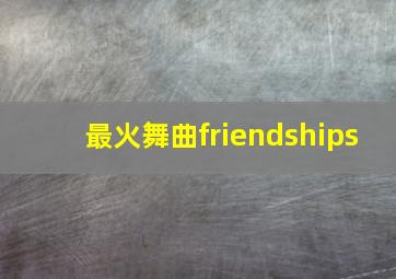 最火舞曲friendships