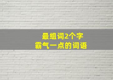 最组词2个字霸气一点的词语