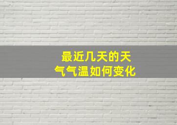 最近几天的天气气温如何变化