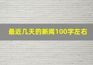 最近几天的新闻100字左右