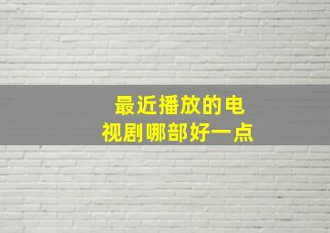 最近播放的电视剧哪部好一点