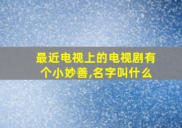 最近电视上的电视剧有个小妙善,名字叫什么