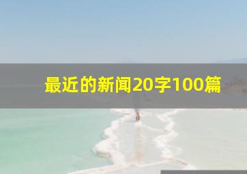 最近的新闻20字100篇