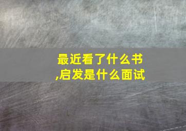 最近看了什么书,启发是什么面试