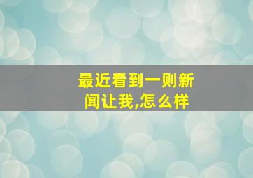 最近看到一则新闻让我,怎么样