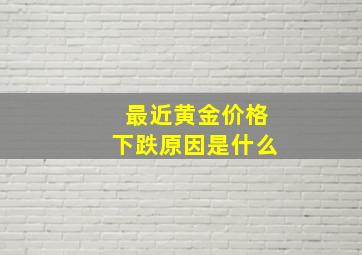 最近黄金价格下跌原因是什么