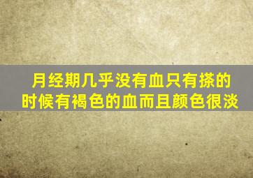 月经期几乎没有血只有搽的时候有褐色的血而且颜色很淡