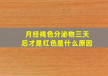 月经褐色分泌物三天后才是红色是什么原因