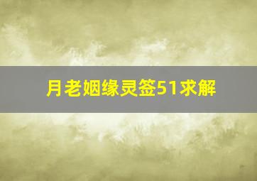 月老姻缘灵签51求解