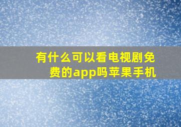 有什么可以看电视剧免费的app吗苹果手机