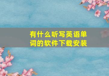 有什么听写英语单词的软件下载安装