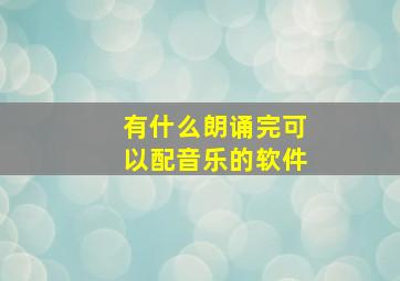 有什么朗诵完可以配音乐的软件