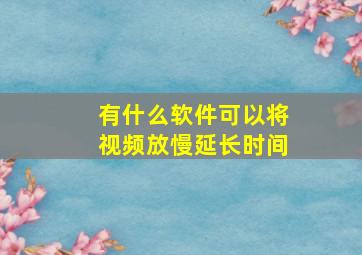 有什么软件可以将视频放慢延长时间