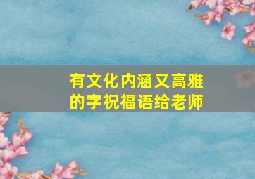 有文化内涵又高雅的字祝福语给老师