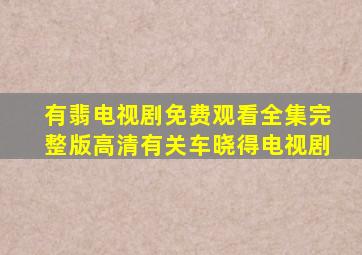 有翡电视剧免费观看全集完整版高清有关车晓得电视剧