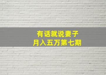 有话就说妻子月入五万第七期