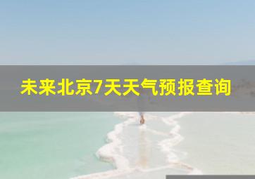 未来北京7天天气预报查询