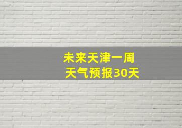 未来天津一周天气预报30天