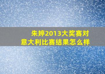 朱婷2013大奖赛对意大利比赛结果怎么样