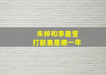 朱婷和李盈莹打联赛是哪一年