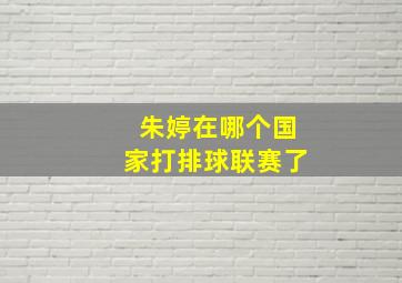 朱婷在哪个国家打排球联赛了