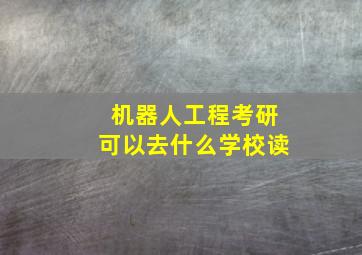 机器人工程考研可以去什么学校读