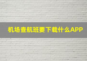 机场查航班要下载什么APP