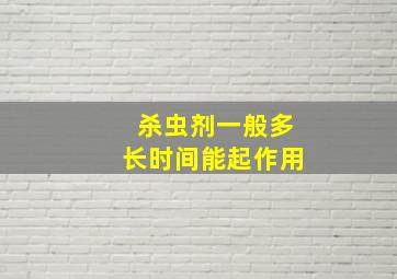 杀虫剂一般多长时间能起作用