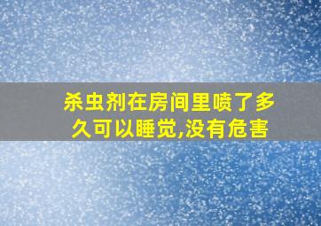 杀虫剂在房间里喷了多久可以睡觉,没有危害