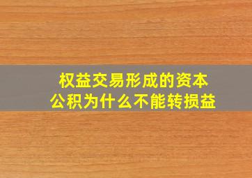 权益交易形成的资本公积为什么不能转损益