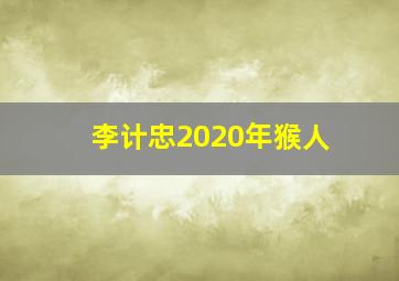 李计忠2020年猴人