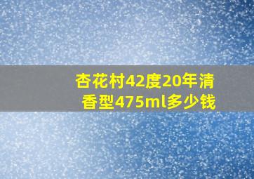 杏花村42度20年清香型475ml多少钱