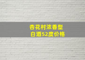 杏花村浓香型白酒52度价格