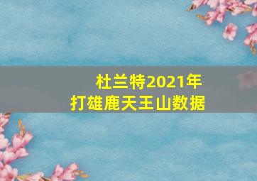 杜兰特2021年打雄鹿天王山数据