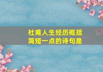 杜甫人生经历概括简短一点的诗句是