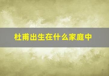 杜甫出生在什么家庭中