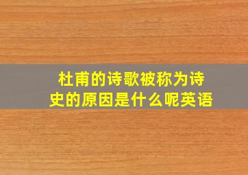 杜甫的诗歌被称为诗史的原因是什么呢英语