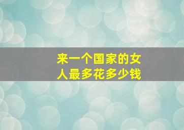 来一个国家的女人最多花多少钱