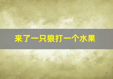 来了一只狼打一个水果