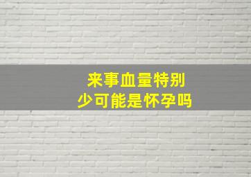 来事血量特别少可能是怀孕吗