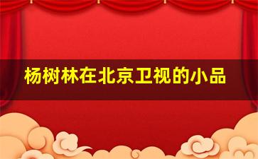 杨树林在北京卫视的小品