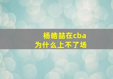 杨皓喆在cba为什么上不了场