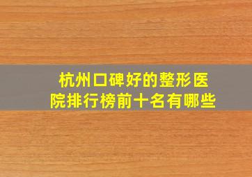 杭州口碑好的整形医院排行榜前十名有哪些