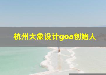 杭州大象设计goa创始人