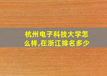 杭州电子科技大学怎么样,在浙江排名多少