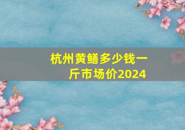 杭州黄鳝多少钱一斤市场价2024