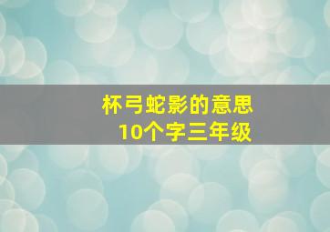 杯弓蛇影的意思10个字三年级