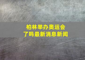 柏林举办奥运会了吗最新消息新闻